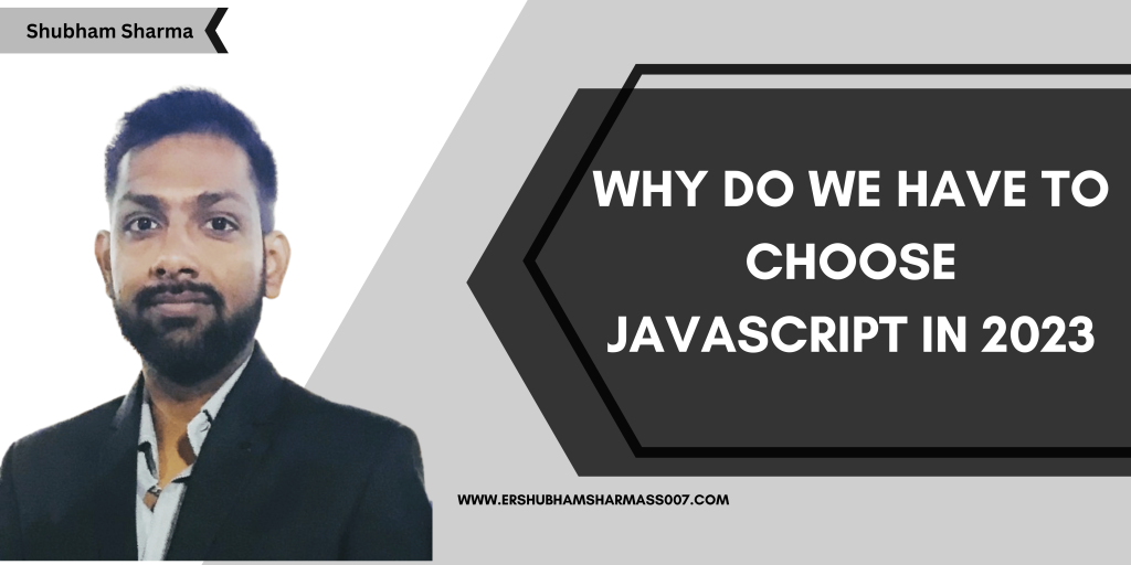 Why do we have to choose JavaScript in 2023 by Shubham Sharma