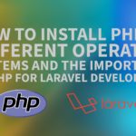 How to Install PHP on Different Operating Systems and The Importance of PHP for Laravel Development